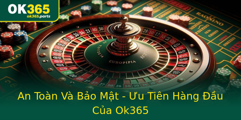 An Toàn Và Bảo Mật - Ưu Tiên Hàng Đầu Của Ok365