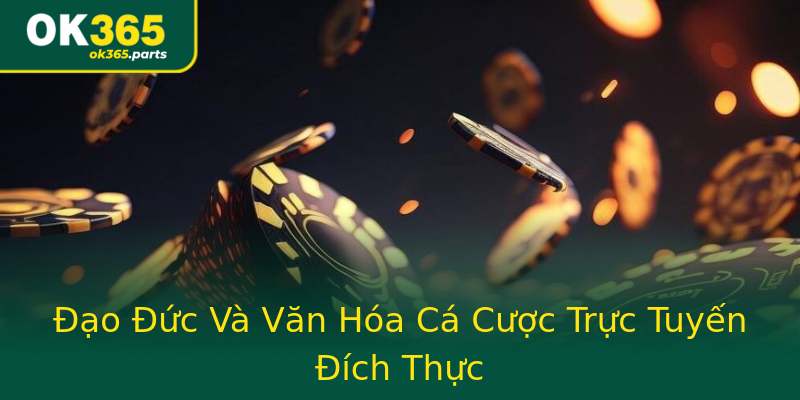 Đạo Đức Và Văn Hóa Cá Cược Trực Tuyến Đích Thực Đạo Đức Và Văn Hóa Cá Cược Trực Tuyến Đích Thực