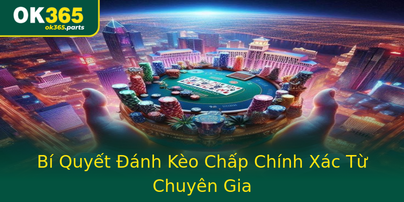Bí Quyết Đánh Kèo Chấp Chính Xác Từ Chuyên Gia Bí Quyết Đánh Kèo Chấp Chính Xác Từ Chuyên Gia