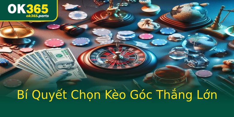 Bí Quyết Chọn Kèo Góc Thắng Lớn Bí Quyết Chọn Kèo Góc Thắng Lớn