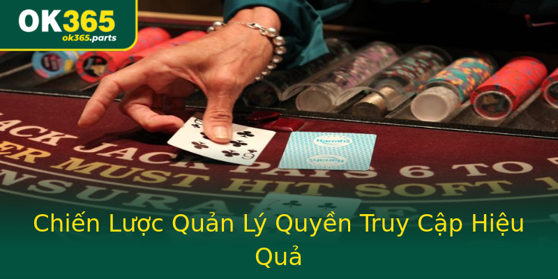 Chiến Lược Quản Lý Quyền Truy Cập Hiệu Quả Chiến Lược Quản Lý Quyền Truy Cập Hiệu Quả