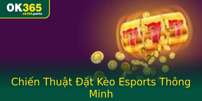 Chiến Thuật Đặt Kèo Esports Thông Minh Chiến Thuật Đặt Kèo Esports Thông Minh