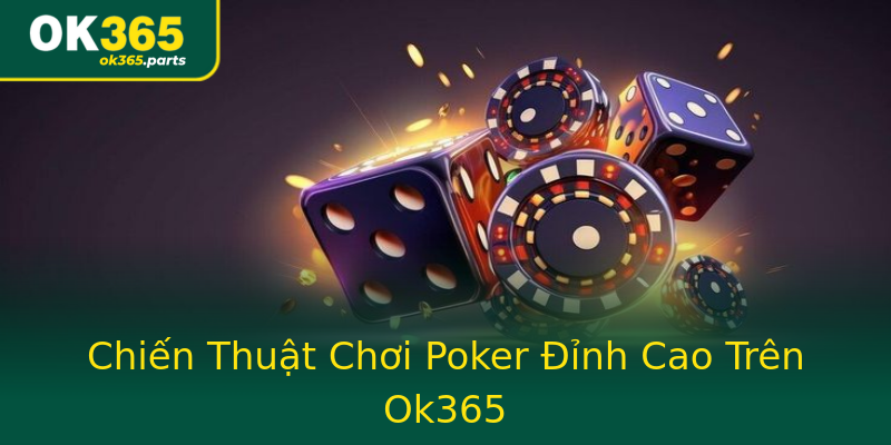 Chiến Thuật Chơi Poker Đỉnh Cao Trên Ok365 Chiến Thuật Chơi Poker Đỉnh Cao Trên Ok365