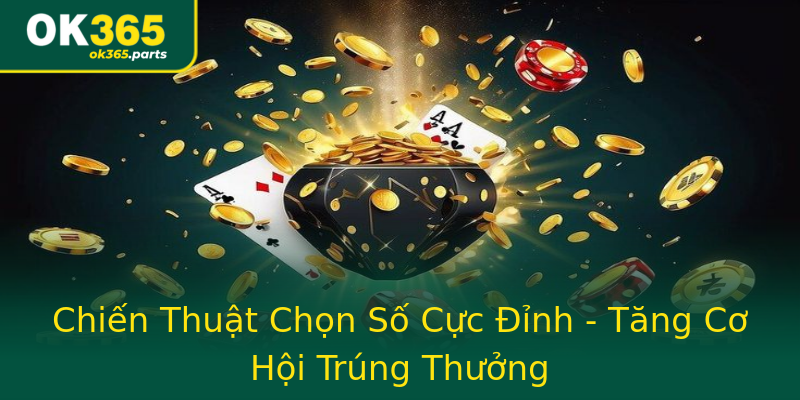 Chiến Thuật Chọn Số Cực Đỉnh - Tăng Cơ Hội Trúng Thưởng Chiến Thuật Chọn Số Cực Đỉnh - Tăng Cơ Hội Trúng Thưởng