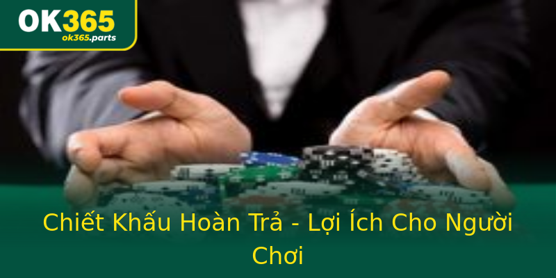 Chiết Khấu Hoàn Trả - Lợi Ích Cho Người Chơi Chiết Khấu Hoàn Trả - Lợi Ích Cho Người Chơi