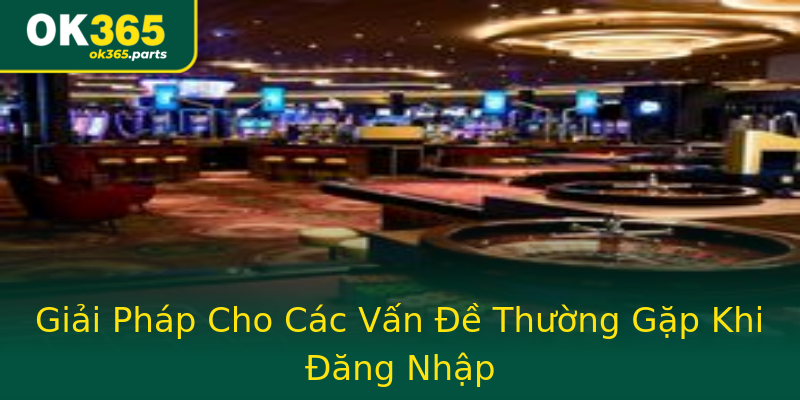 Giải Pháp Cho Các Vấn Đề Thường Gặp Khi Đăng Nhập Giải Pháp Cho Các Vấn Đề Thường Gặp Khi Đăng Nhập