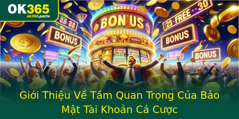 Giới Thiệu Về Tầm Quan Trọng Của Bảo Mật Tài Khoản Cá Cược Giới Thiệu Về Tầm Quan Trọng Của Bảo Mật Tài Khoản Cá Cược
