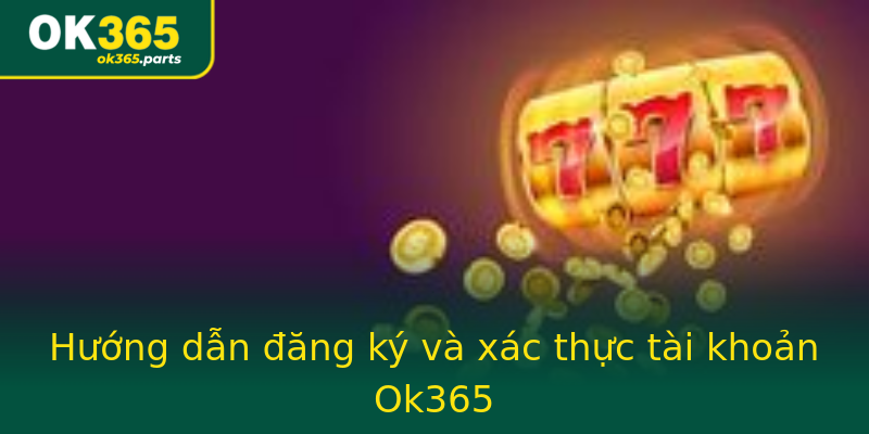 Hướng dẫn đăng ký và xác thực tài khoản Ok365 Hướng dẫn đăng ký và xác thực tài khoản Ok365