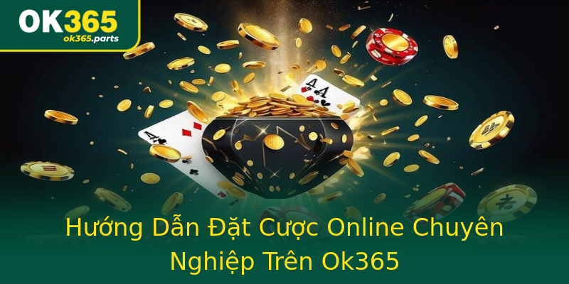 Hướng Dẫn Đặt Cược Online Chuyên Nghiệp Trên Ok365 Hướng Dẫn Đặt Cược Online Chuyên Nghiệp Trên Ok365
