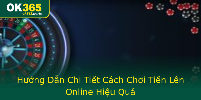 Hướng Dẫn Chi Tiết Cách Chơi Tiến Lên Online Hiệu Quả Hướng Dẫn Chi Tiết Cách Chơi Tiến Lên Online Hiệu Quả