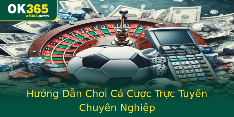 Hướng Dẫn Chơi Cá Cược Trực Tuyến Chuyên Nghiệp Hướng Dẫn Chơi Cá Cược Trực Tuyến Chuyên Nghiệp