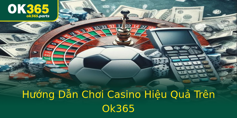 Hướng Dẫn Chơi Casino Hiệu Quả Trên Ok365 Hướng Dẫn Chơi Casino Hiệu Quả Trên Ok365