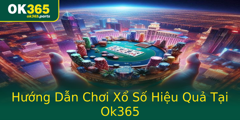 Hướng Dẫn Chơi Xổ Số Hiệu Quả Tại Ok365 Hướng Dẫn Chơi Xổ Số Hiệu Quả Tại Ok365