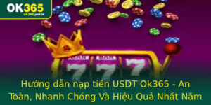 Huong Dan Nap Tien Usdt Ok365 An Toan Nhanh Chong Va Hieu Qua Nhat Nam 2025 1