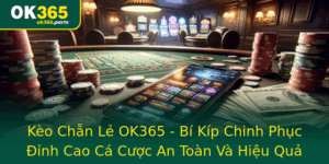 Keo Chan Le Ok365 Bi Kip Chinh Phuc Inh Cao Ca Cuoc An Toan Va Hieu Qua 1
