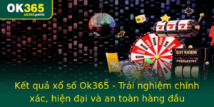 Ket Qua Xo So Ok365 Trai Nghiem Chinh Xac Hien Ai Va An Toan Hang Au