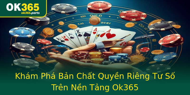 Khám Phá Bản Chất Quyền Riêng Tư Số Trên Nền Tảng Ok365 Khám Phá Bản Chất Quyền Riêng Tư Số Trên Nền Tảng Ok365