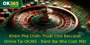 Kham Pha Chien Thuat Choi Baccarat Online Tai Ok365 Anh Bai Nha Cuoc Mot Cach Thong Minh