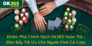 Kham Pha Chinh Sach Ok365 Hoan Tra On Bay Toi Uu Cho Nguoi Choi Ca Cuoc