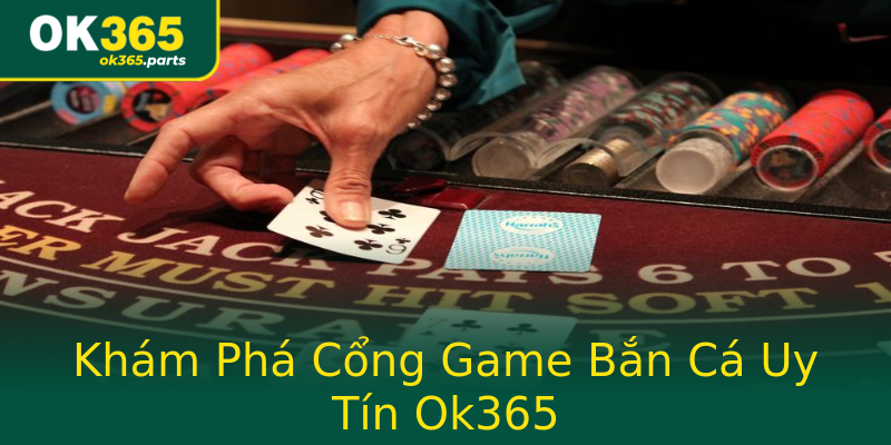 Khám Phá Cổng Game Bắn Cá Uy Tín Ok365 Khám Phá Cổng Game Bắn Cá Uy Tín Ok365