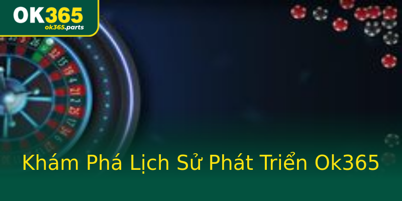 Khám Phá Lịch Sử Phát Triển Ok365 Khám Phá Lịch Sử Phát Triển Ok365