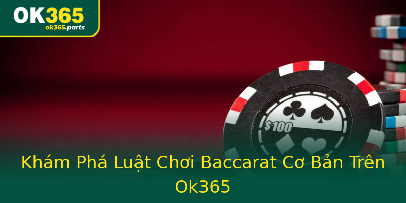 Khám Phá Luật Chơi Baccarat Cơ Bản Trên Ok365 Khám Phá Luật Chơi Baccarat Cơ Bản Trên Ok365