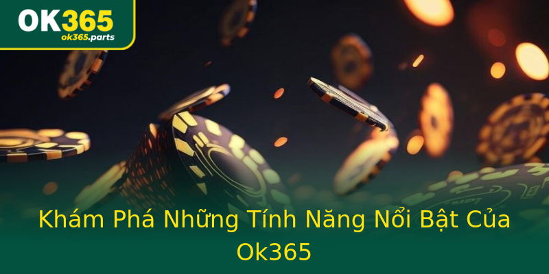Khám Phá Những Tính Năng Nổi Bật Của Ok365 Khám Phá Những Tính Năng Nổi Bật Của Ok365