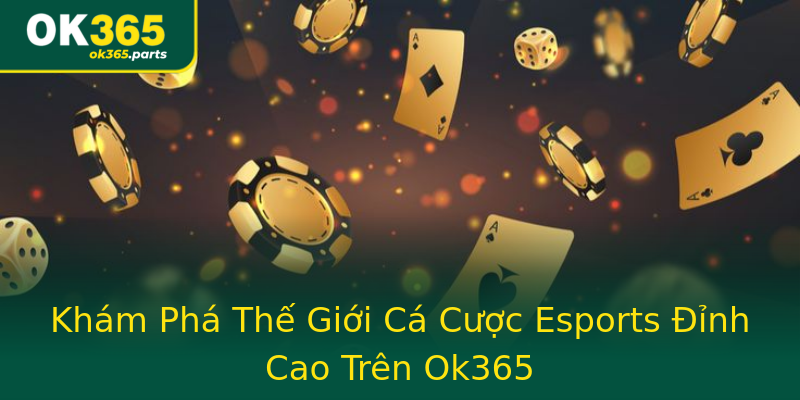 Khám Phá Thế Giới Cá Cược Esports Đỉnh Cao Trên Ok365 Khám Phá Thế Giới Cá Cược Esports Đỉnh Cao Trên Ok365