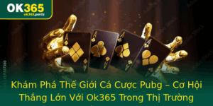 Kham Pha The Gioi Ca Cuoc Pubg Co Hoi Thang Lon Voi Ok365 Trong Thi Truong Esports Sam Set Nam 2025