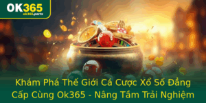 Kham Pha The Gioi Ca Cuoc Xo So Ang Cap Cung Ok365 Nang Tam Trai Nghiem Tham Gia