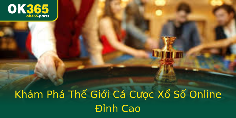 Khám Phá Thế Giới Cá Cược Xổ Số Online Đỉnh Cao Khám Phá Thế Giới Cá Cược Xổ Số Online Đỉnh Cao