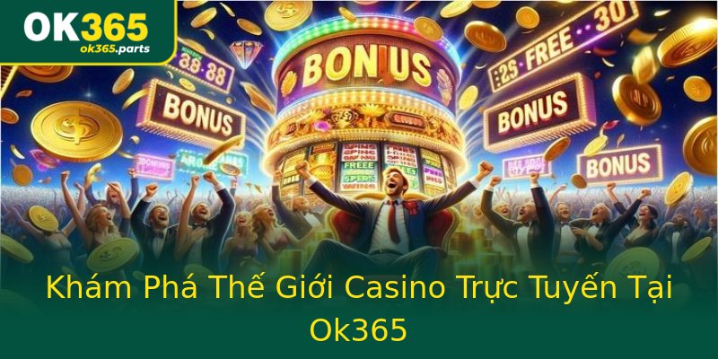 Khám Phá Thế Giới Casino Trực Tuyến Tại Ok365