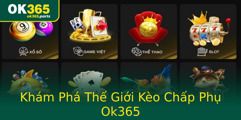 Khám Phá Thế Giới Kèo Chấp Phụ Ok365 Khám Phá Thế Giới Kèo Chấp Phụ Ok365