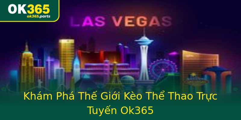 Khám Phá Thế Giới Kèo Thể Thao Trực Tuyến Ok365 Khám Phá Thế Giới Kèo Thể Thao Trực Tuyến Ok365