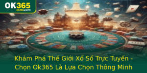 Kham Pha The Gioi Xo So Truc Tuyen Chon Ok365 La Lua Chon Thong Minh 1