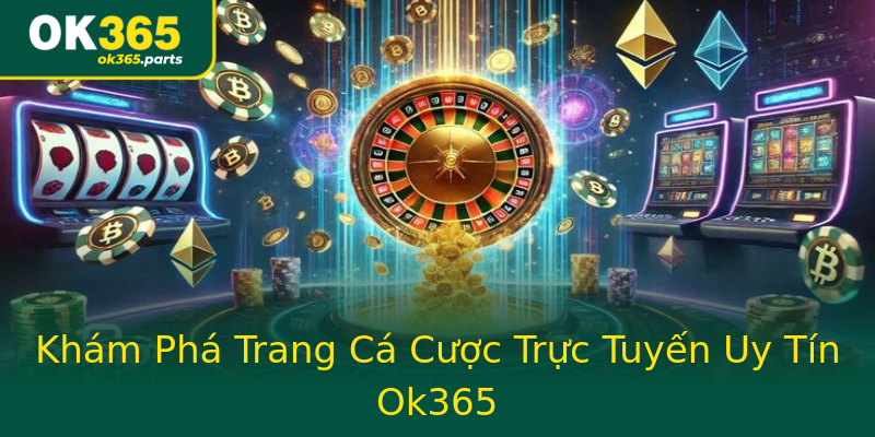Khám Phá Trang Cá Cược Trực Tuyến Uy Tín Ok365