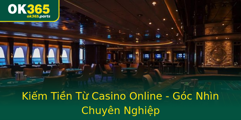 Kiếm Tiền Từ Casino Online - Góc Nhìn Chuyên Nghiệp Kiếm Tiền Từ Casino Online - Góc Nhìn Chuyên Nghiệp