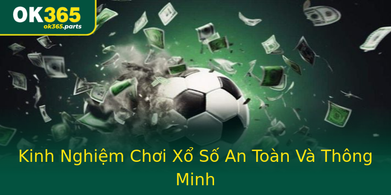Kinh Nghiệm Chơi Xổ Số An Toàn Và Thông Minh Kinh Nghiệm Chơi Xổ Số An Toàn Và Thông Minh
