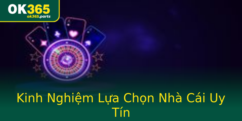 Kinh Nghiệm Lựa Chọn Nhà Cái Uy Tín Kinh Nghiệm Lựa Chọn Nhà Cái Uy Tín
