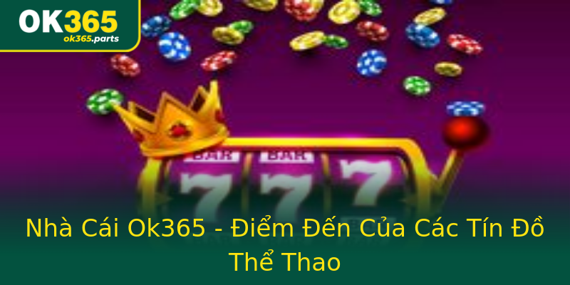 Nhà Cái Ok365 - Điểm Đến Của Các Tín Đồ Thể Thao Nhà Cái Ok365 - Điểm Đến Của Các Tín Đồ Thể Thao