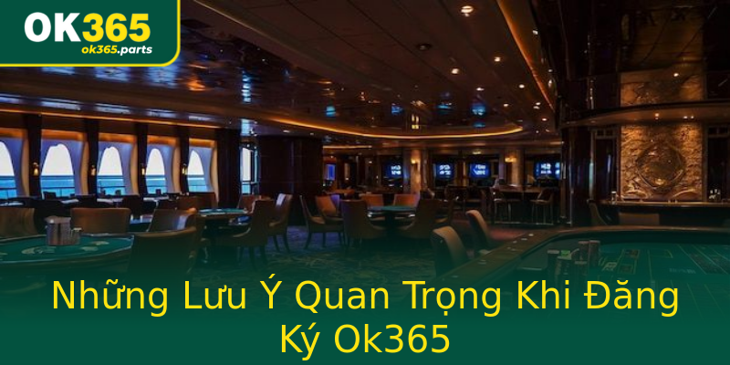 Những Lưu Ý Quan Trọng Khi Đăng Ký Ok365 Những Lưu Ý Quan Trọng Khi Đăng Ký Ok365