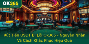 Rut Tien Usdt Bi Loi Ok365 Nguyen Nhan Va Cach Khac Phuc Hieu Qua 1