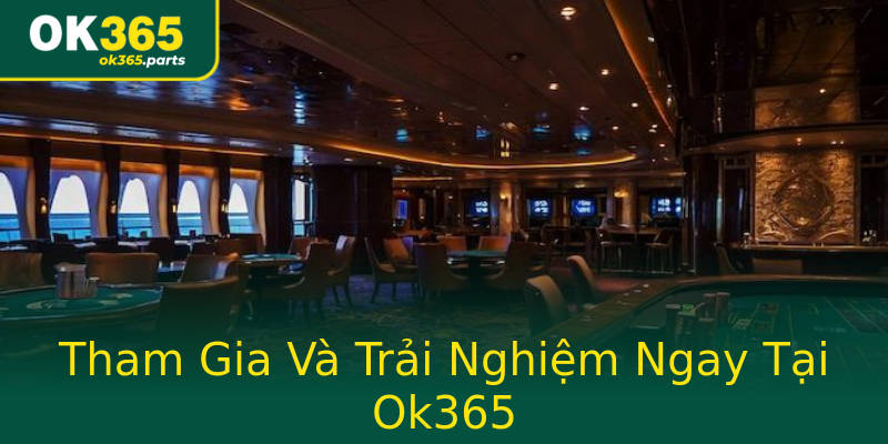 Tham Gia Và Trải Nghiệm Ngay Tại Ok365 Tham Gia Và Trải Nghiệm Ngay Tại Ok365