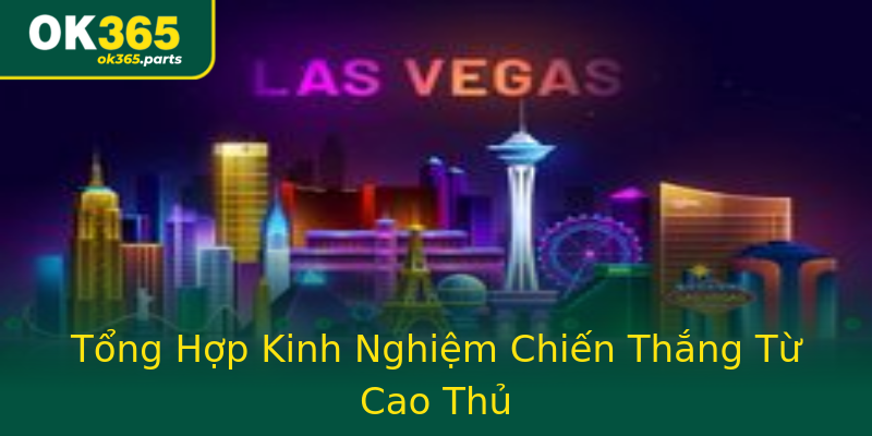 Tổng Hợp Kinh Nghiệm Chiến Thắng Từ Cao Thủ Tổng Hợp Kinh Nghiệm Chiến Thắng Từ Cao Thủ