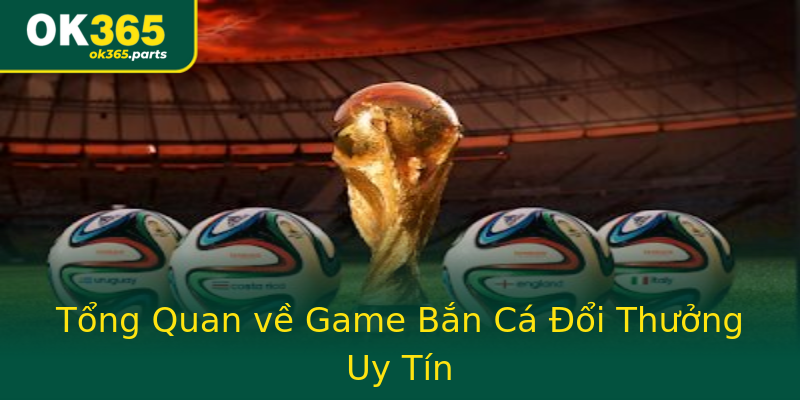 Tổng Quan về Game Bắn Cá Đổi Thưởng Uy Tín Tổng Quan về Game Bắn Cá Đổi Thưởng Uy Tín