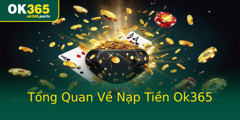 Tổng Quan Về Nạp Tiền Ok365 Tổng Quan Về Nạp Tiền Ok365
