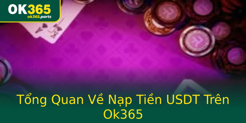 Tổng Quan Về Nạp Tiền USDT Trên Ok365 Tổng Quan Về Nạp Tiền USDT Trên Ok365