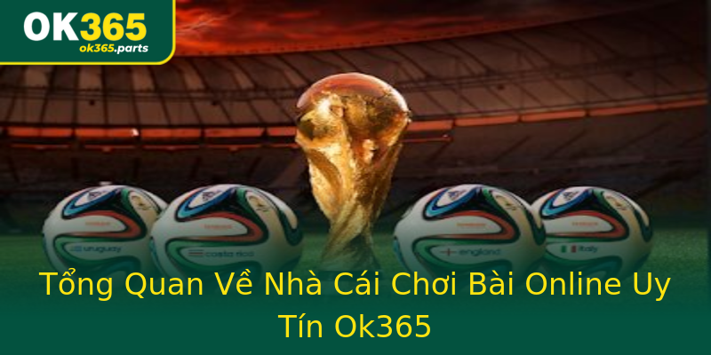 Tổng Quan Về Nhà Cái Chơi Bài Online Uy Tín Ok365 Tổng Quan Về Nhà Cái Chơi Bài Online Uy Tín Ok365
