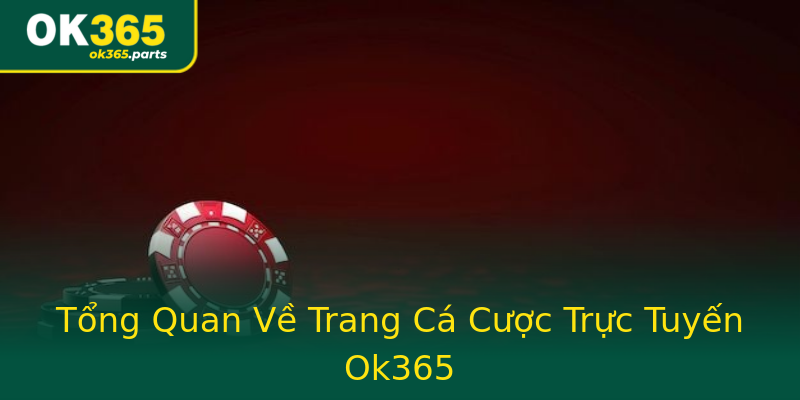 Tổng Quan Về Trang Cá Cược Trực Tuyến Ok365 Tổng Quan Về Trang Cá Cược Trực Tuyến Ok365
