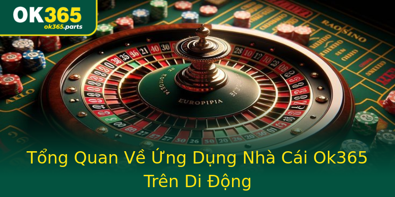 Tổng Quan Về Ứng Dụng Nhà Cái Ok365 Trên Di Động Tổng Quan Về Ứng Dụng Nhà Cái Ok365 Trên Di Động